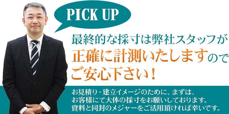 ピックアップ 最終的な採寸は弊社スタッフが正確に計測いたしますのでご安心下さい!